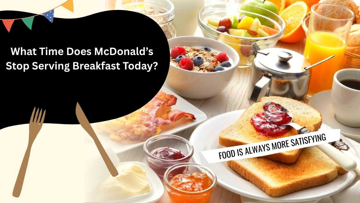 What Time Does McDonald’s Stop Serving Breakfast Today?